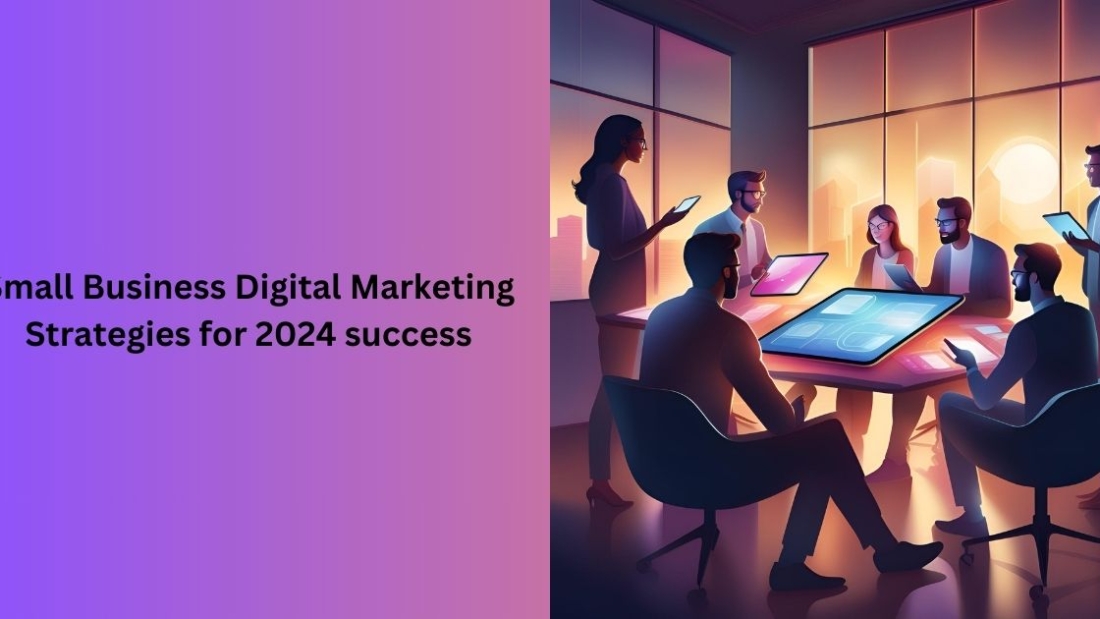 Small Business Digital Marketing Strategies for 2024 success